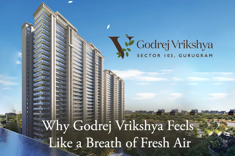 An image of Godrej Vrikshya high-rise apartments in Sector 103 Gurugram with greenery and tagline Why Godrej Vrikshya Feels Like a Breath of Fresh Air.