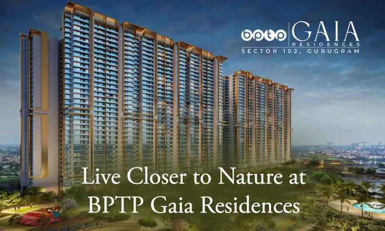 Aerial view of BPTP Gaia Residences towers in Sector 102 Gurugram with the text Live Closer to Nature at BPTP Gaia Residences.