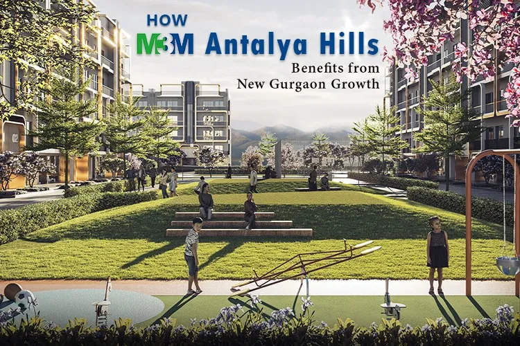 M3M Antalya Hills residential community with lush green landscape and modern apartments in New Gurgaon. The text highlights 