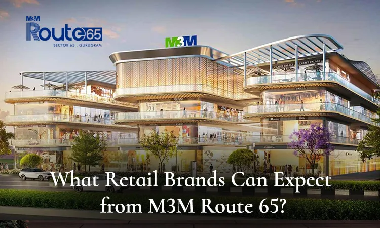 M3M Route 65 Sector 65 Gurugram multi-level retail complex exterior with luxury brand storefronts including Dior and Carpet Palace and blog title What Retail Brands Can Expect from M3M Route 65.