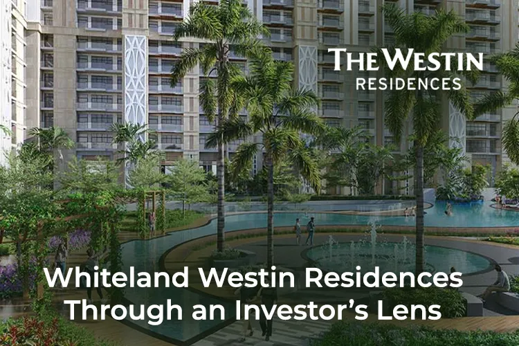 Modern luxury towers of Whiteland Westin Residences with lush landscaping, fountains, and palm trees, viewed from an investor’s lens